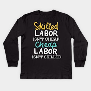 Skilled Labor Isn't Cheap Cheap Labor Isn't Skilled Kids Long Sleeve T-Shirt